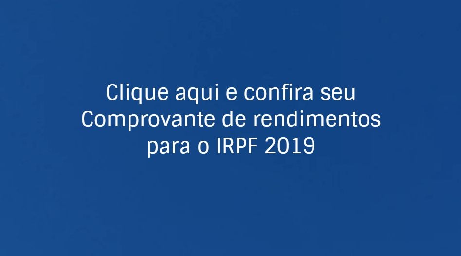 Clique aqui e confira seu comprovante de rendimentos para o IRPF 2019
